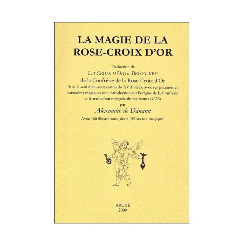 La Magie de la Rose-Croix d’Or. Traduction de La Croix d'Or ou Bréviaire de la Confrérie de la Rose-Croix d'Or...