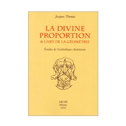 La Divine Proportion & l'Art de la Géométrie. Études de symbolique chrétienne